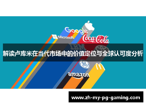 解读卢库米在当代市场中的价值定位与全球认可度分析