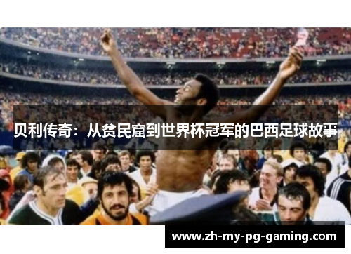 贝利传奇：从贫民窟到世界杯冠军的巴西足球故事