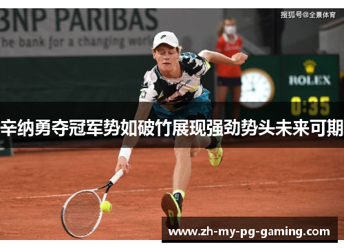 辛纳勇夺冠军势如破竹展现强劲势头未来可期