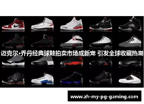 迈克尔·乔丹经典球鞋拍卖市场成新宠 引发全球收藏热潮