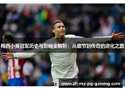 梅西小赛冠军历史与影响全解析:从细节到传奇的进化之路 梅西小赛冠军历史与影响全解析:从细节到传奇的进化之路