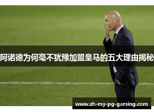 阿诺德为何毫不犹豫加盟皇马的五大理由揭秘 阿诺德为何毫不犹豫加盟皇马的五大理由揭秘
