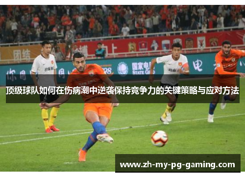 顶级球队如何在伤病潮中逆袭保持竞争力的关键策略与应对方法