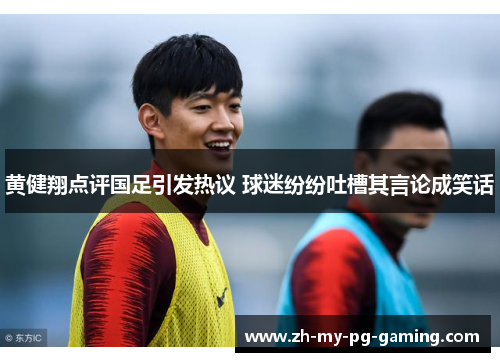 黄健翔点评国足引发热议 球迷纷纷吐槽其言论成笑话