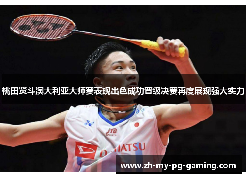 桃田贤斗澳大利亚大师赛表现出色成功晋级决赛再度展现强大实力