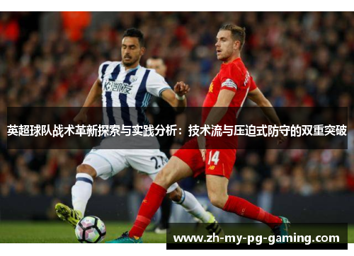英超球队战术革新探索与实践分析：技术流与压迫式防守的双重突破
