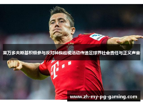 莱万多夫斯基积极参与反对种族歧视活动传递足球界社会责任与正义声音