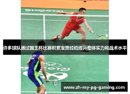 许多球队通过国王杯比赛积累宝贵经验提升整体实力和战术水平 许多球队通过国王杯比赛积累宝贵经验提升整体实力和战术水平