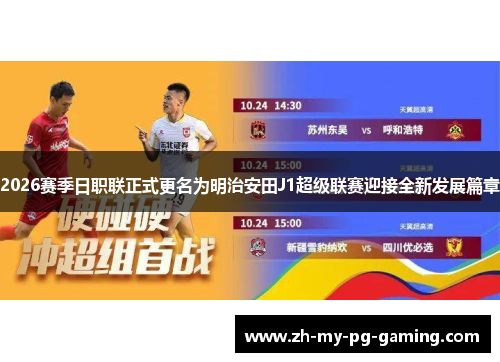 2026赛季日职联正式更名为明治安田J1超级联赛迎接全新发展篇章
