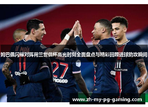 姆巴佩闪耀对阵荷兰世俱杯高光时刻全面盘点与精彩回顾进球助攻瞬间