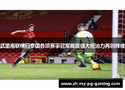 武里南联横扫泰国各项赛事冠军展现强大统治力再创辉煌